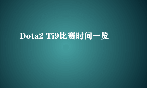 Dota2 Ti9比赛时间一览