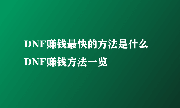 DNF赚钱最快的方法是什么 DNF赚钱方法一览