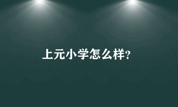 上元小学怎么样？