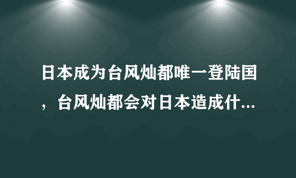 日本成为台风灿都唯一登陆国，台风灿都会对日本造成什么样的影响？