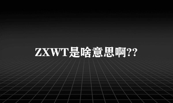 ZXWT是啥意思啊??