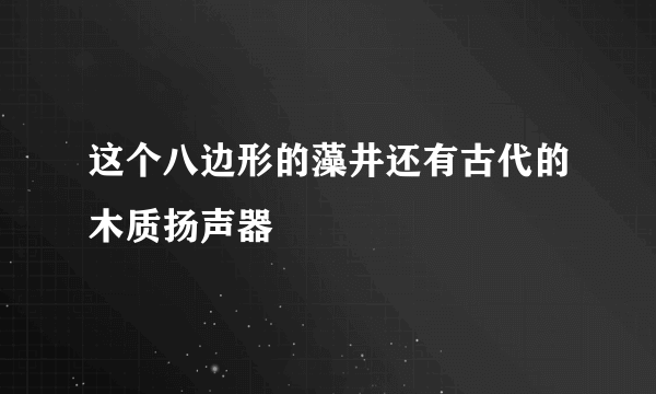 这个八边形的藻井还有古代的木质扬声器