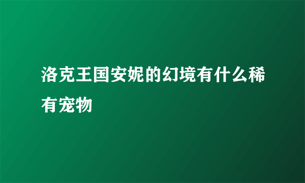 洛克王国安妮的幻境有什么稀有宠物