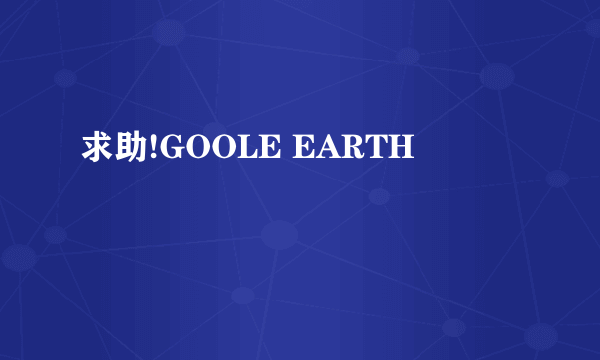 求助!GOOLE EARTH