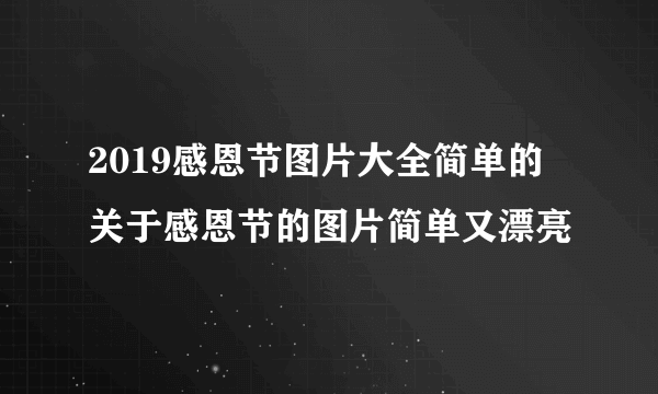 2019感恩节图片大全简单的 关于感恩节的图片简单又漂亮