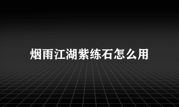 烟雨江湖紫练石怎么用