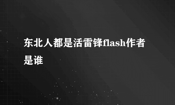 东北人都是活雷锋flash作者是谁