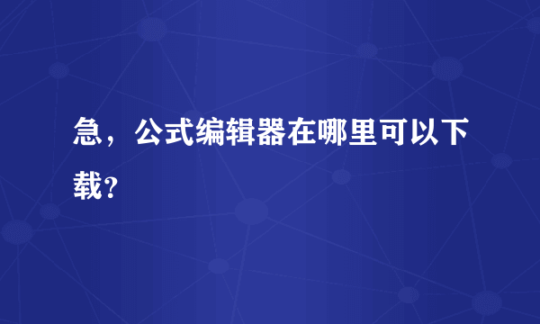 急，公式编辑器在哪里可以下载？