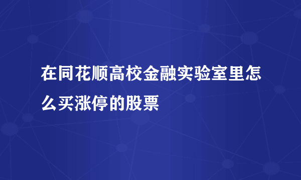 在同花顺高校金融实验室里怎么买涨停的股票