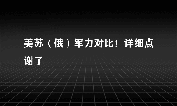 美苏（俄）军力对比！详细点谢了