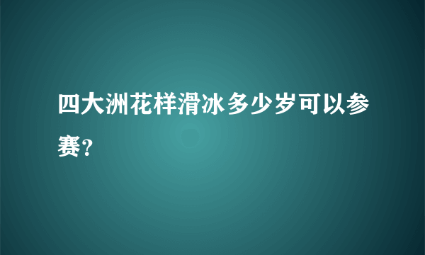 四大洲花样滑冰多少岁可以参赛？