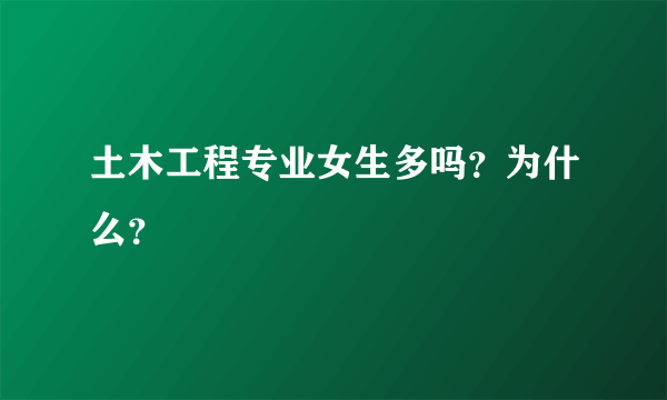 土木工程专业女生多吗？为什么？