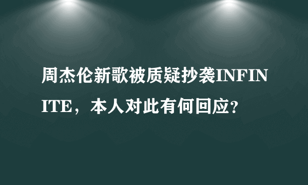 周杰伦新歌被质疑抄袭INFINITE，本人对此有何回应？