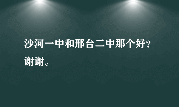 沙河一中和邢台二中那个好？谢谢。