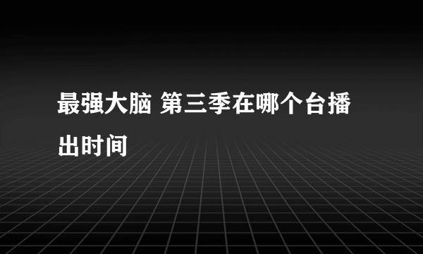 最强大脑 第三季在哪个台播出时间