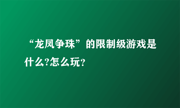 “龙凤争珠”的限制级游戏是什么?怎么玩？