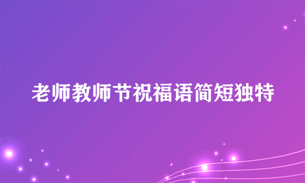 老师教师节祝福语简短独特