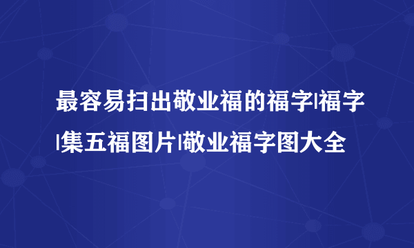 最容易扫出敬业福的福字|福字|集五福图片|敬业福字图大全