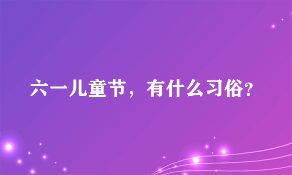 六一儿童节，有什么习俗？