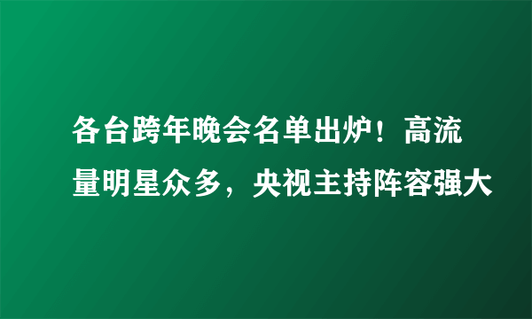 各台跨年晚会名单出炉！高流量明星众多，央视主持阵容强大