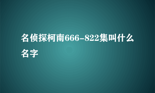 名侦探柯南666-822集叫什么名字