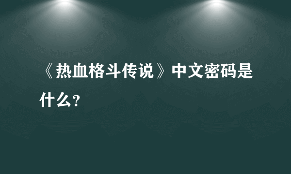 《热血格斗传说》中文密码是什么？