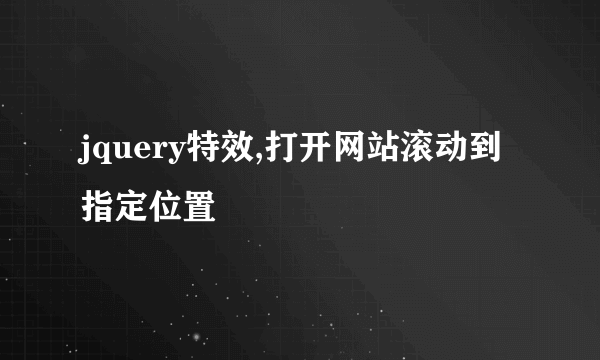 jquery特效,打开网站滚动到指定位置