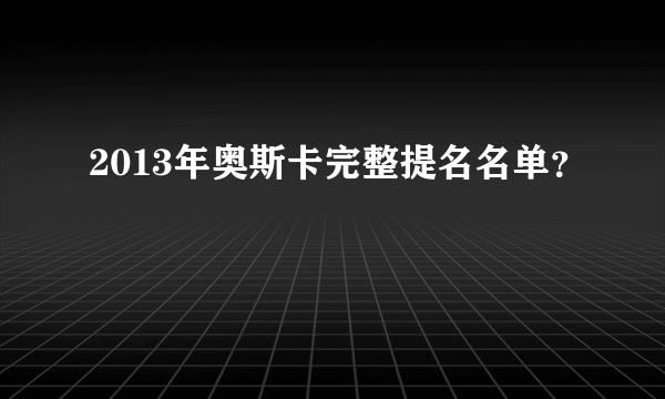 2013年奥斯卡完整提名名单？