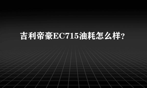 吉利帝豪EC715油耗怎么样？