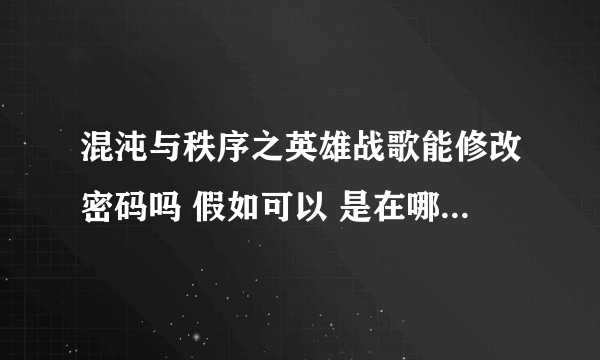 混沌与秩序之英雄战歌能修改密码吗 假如可以 是在哪里怎么修改