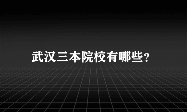 武汉三本院校有哪些？