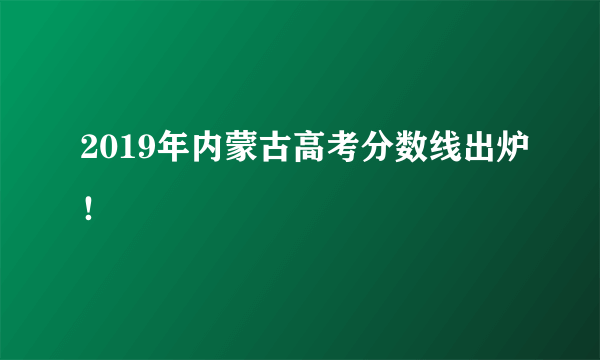 2019年内蒙古高考分数线出炉！