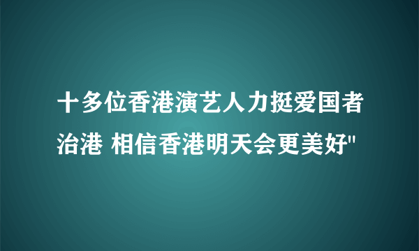 十多位香港演艺人力挺爱国者治港 相信香港明天会更美好