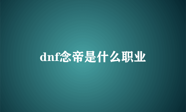 dnf念帝是什么职业