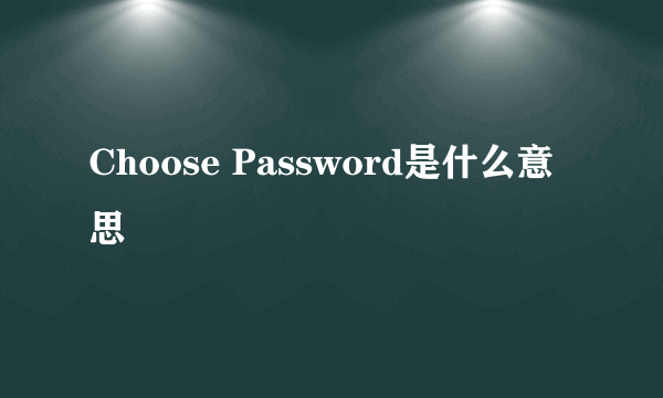 Choose Password是什么意思