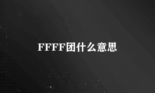 FFFF团什么意思