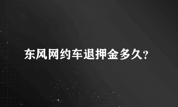 东风网约车退押金多久？