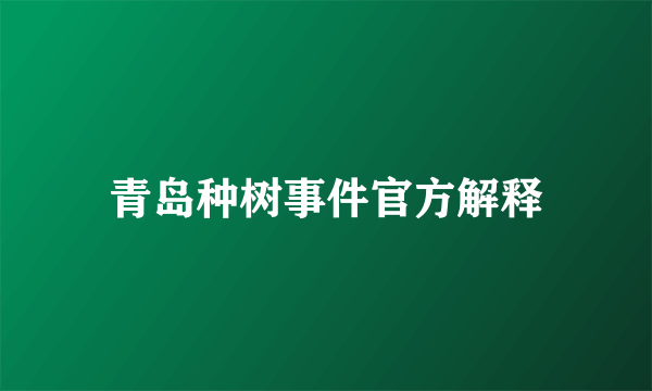 青岛种树事件官方解释