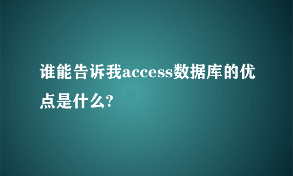 谁能告诉我access数据库的优点是什么?