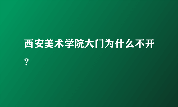 西安美术学院大门为什么不开？