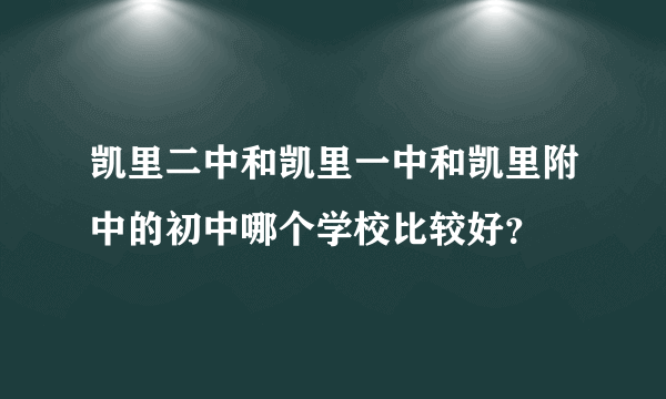 凯里二中和凯里一中和凯里附中的初中哪个学校比较好？