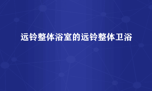 远铃整体浴室的远铃整体卫浴