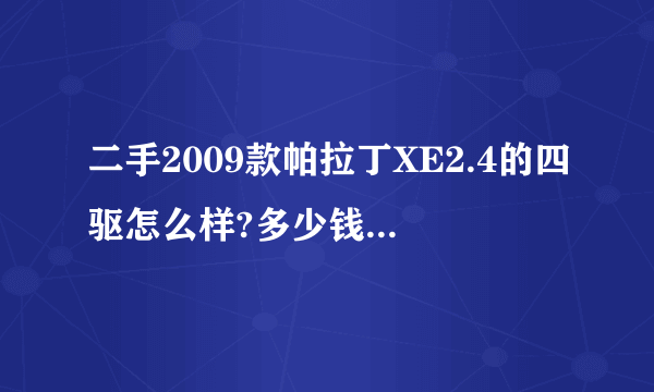 二手2009款帕拉丁XE2.4的四驱怎么样?多少钱合适?要买的话该注意哪些，谢谢？