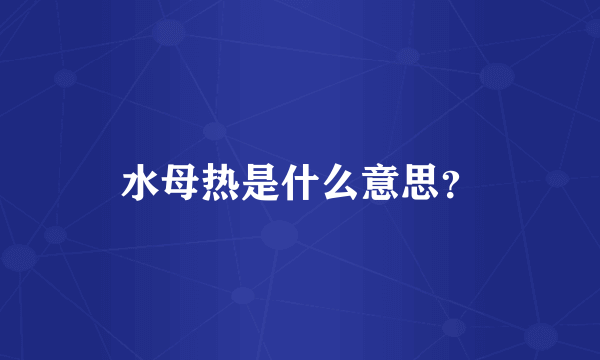 水母热是什么意思？