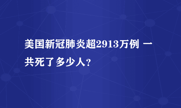 美国新冠肺炎超2913万例 一共死了多少人？