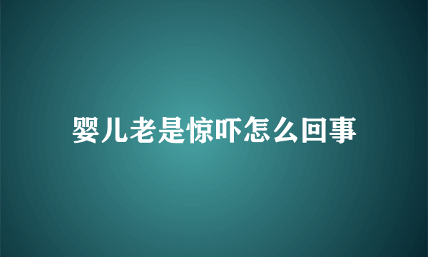 婴儿老是惊吓怎么回事