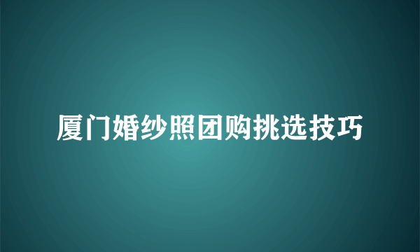 厦门婚纱照团购挑选技巧