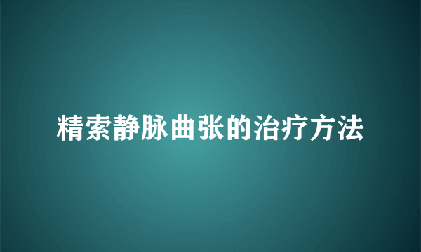 精索静脉曲张的治疗方法