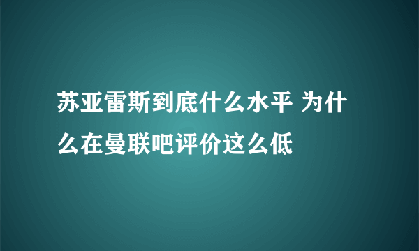 苏亚雷斯到底什么水平 为什么在曼联吧评价这么低