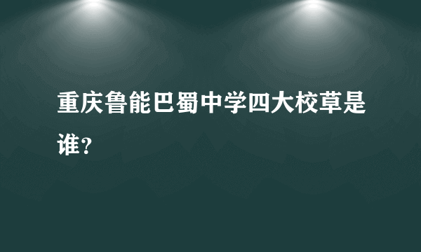 重庆鲁能巴蜀中学四大校草是谁？